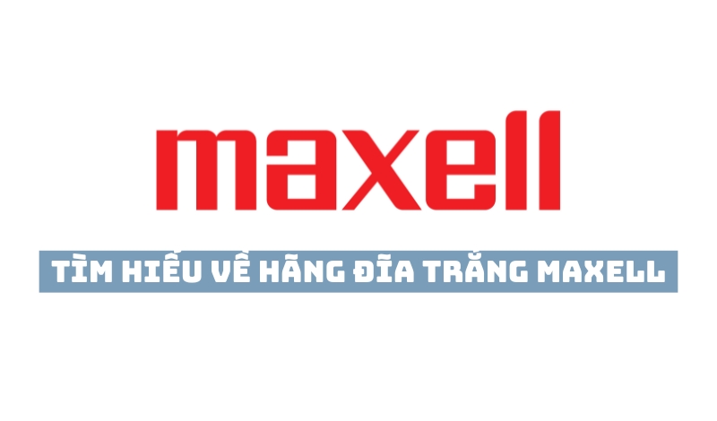 Tìm hiểu về hãng đĩa trắng Maxell