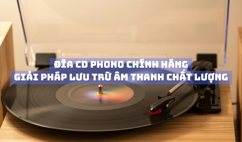 Đĩa CD Phono Chính Hãng – Giải Pháp Ghi Dữ Liệu Và Âm Thanh Chất Lượng